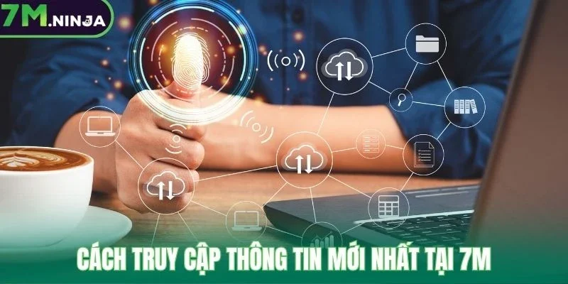 Cách truy cập thông tin mới nhất tại 7M
