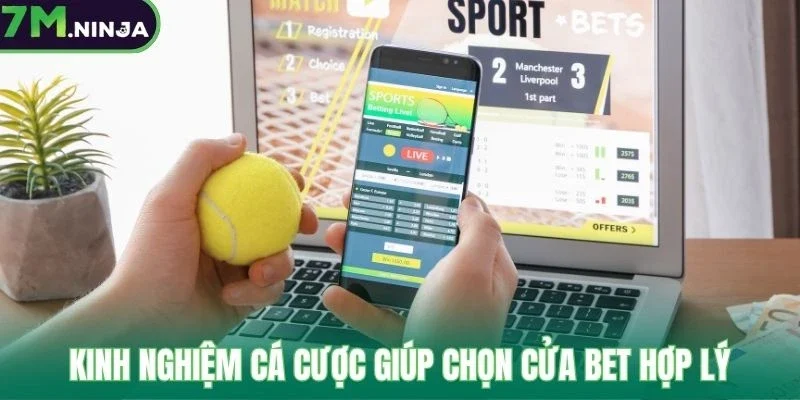 Kinh nghiệm cá cược giúp chọn cửa bet hợp lý