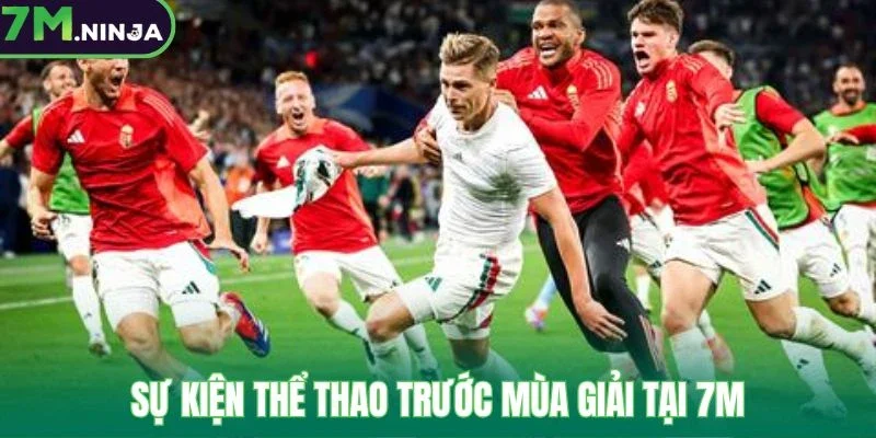 Sự kiện thể thao trước mùa giải tại 7M 