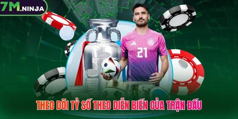 Theo dõi tỷ số theo diễn biến của trận đấu