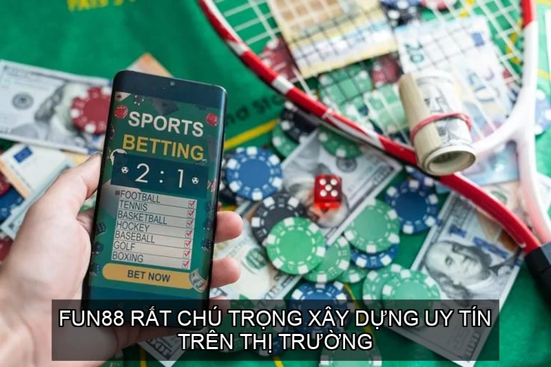 Fun88 rất chú trọng xây dựng uy tín trên thị trường