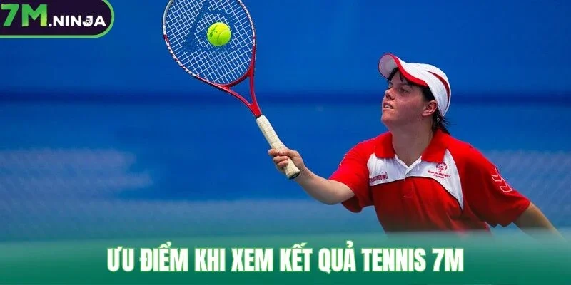 Ưu điểm khi xem kết quả tennis 7M 